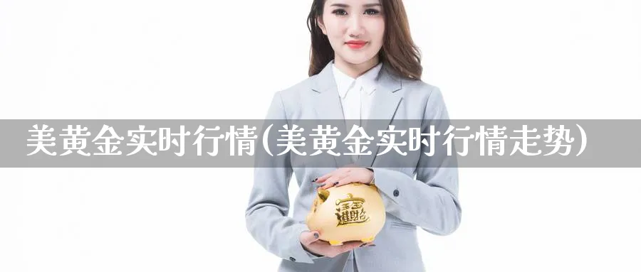 美黄金实时行情(美黄金实时行情走势)_https://www.xmhbzsgs.com_期货百科_第1张