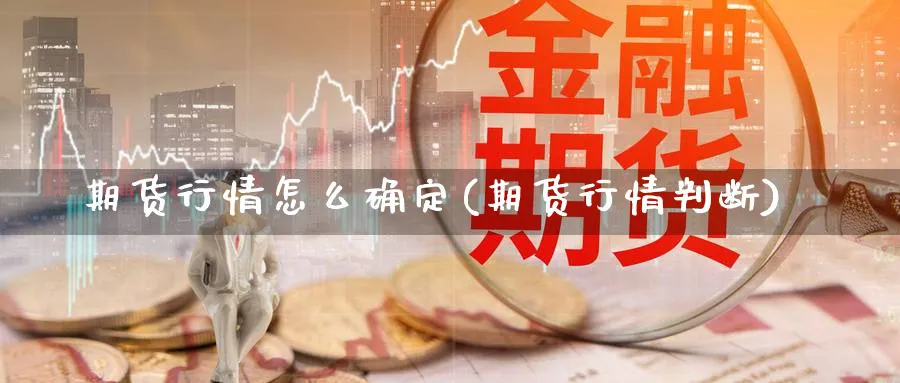 期货行情怎么确定(期货行情判断)_https://www.xmhbzsgs.com_纳指期货_第1张