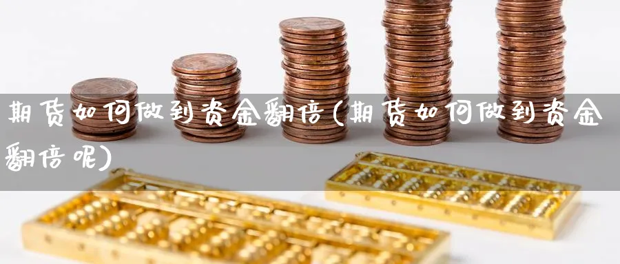 期货如何做到资金翻倍(期货如何做到资金翻倍呢)_https://www.xmhbzsgs.com_原油期货_第1张