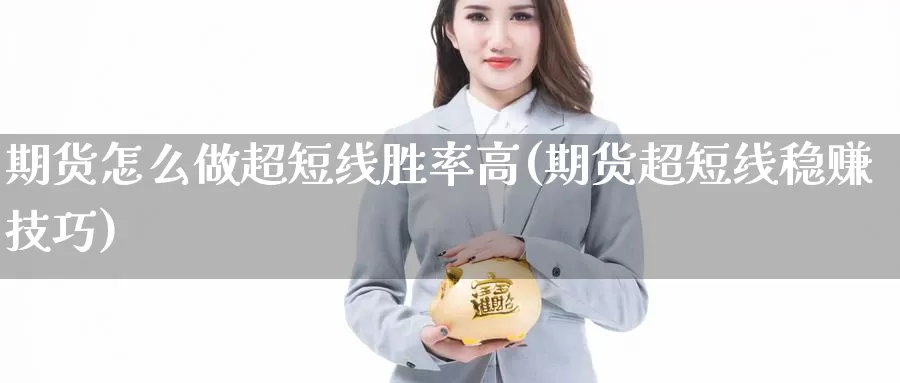 期货怎么做超短线胜率高(期货超短线稳赚技巧)_https://www.xmhbzsgs.com_期货入门_第1张