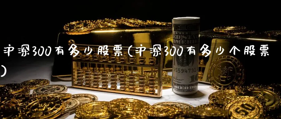 沪深300有多少股票(沪深300有多少个股票)_https://www.xmhbzsgs.com_期货分析_第1张